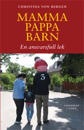 Mamma, pappa, barn : en ansvarsfull lek; Christina von Bergen; 2009