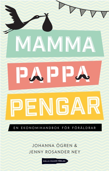 Mamma, pappa, pengar : en ekonomihandbok för föräldrar; Johanna Ögren, Jenny Rosander Ney; 2014