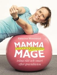 Mammamage : träna rätt och smart efter graviditeten; Katarina Woxnerud; 2016