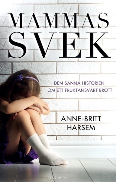 Mammas svek : den sanna historien om ett fruktansvärt brott; Anne-Britt Harsem; 2019