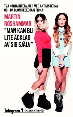 ”Man kan bli lite äcklad av sig själv” : två korta intervjuer med aktivisterna och dj-duon Rebecca & Fiona; Martin Röshammar; 2015