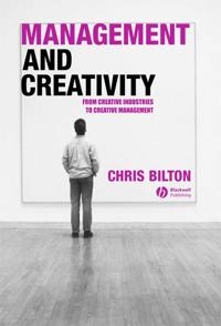 Management and Creativity: From Creative Industries to Creative Management; Chris Bilton; 2006