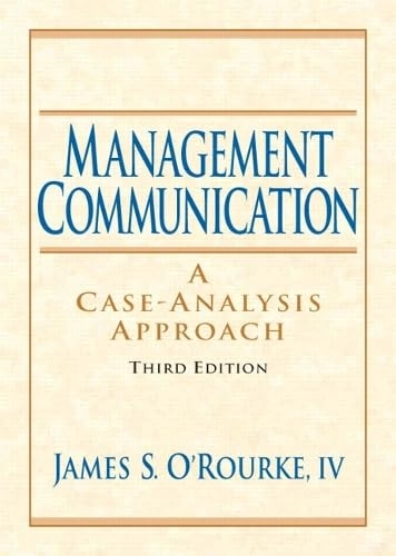 Management Communication: A Case-analysis Approach; James S. O'Rourke; 2006