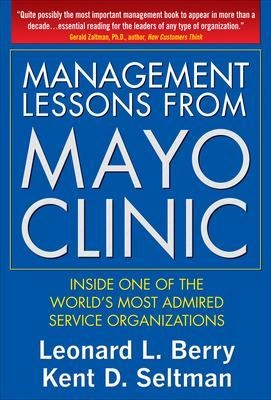 Management lessons from Mayo Clinic : inside one of the world's most admired service organizations; Leonard L. Berry; 2008