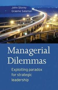 Managerial Dilemmas: Exploiting paradox for strategic leadership; John Storey, John Graham Salaman; 2009
