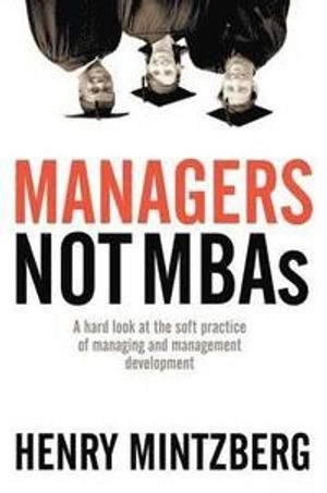 Managers not MBAs : a hard look at the soft practice of managing and management development