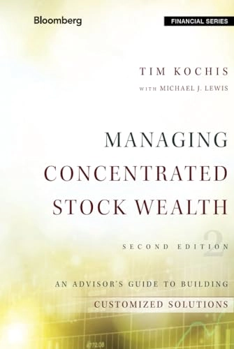 Managing Concentrated Stock Wealth: An Advisor's Guide to Building Customiz; Tim Kochis, Michael J. Lewis; 2016