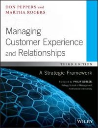Managing Customer Experience and Relationships: A Strategic Framework, 3rd; Don Peppers, Martha Rogers; 2016