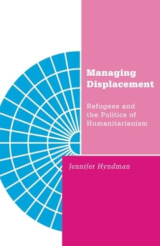 Managing displacement : refugees and the politics of humanitarianism; Jennifer Hyndman; 2000