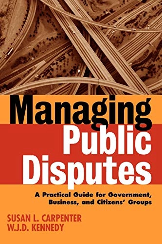 Managing public disputes : a practical guide for government, business, and citizens' groups; Susan L. Carpenter; 2001
