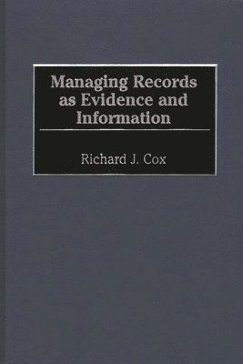 Managing records as evidence and information; Richard J Cox; 2001
