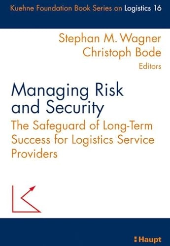 Managing risk and security : the safeguard of long-term success for logistics service providers; Stephan M. Wagner, Christoph Bode; 2009