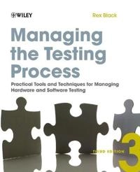 Managing the Testing Process: Practical Tools and Techniques for Managing H; Rex Black; 2009