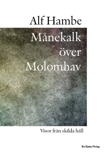 Månekalk över Molomhav : visor från skilda håll; Alf Hambe; 2016