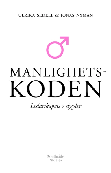 Manlighetskoden : ledarskapets 7 dygder; Ulrika Sedell, Jonas Nyman; 2019