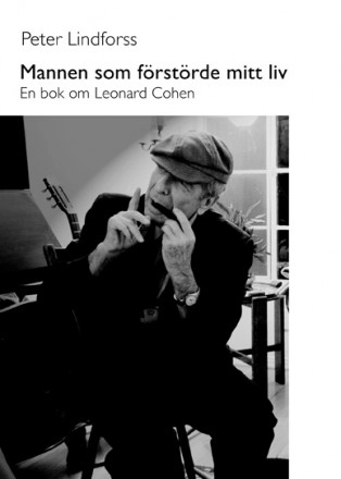 Mannen som förstörde mitt liv : en bok om Leonard Cohen; Peter Lindforss; 2007