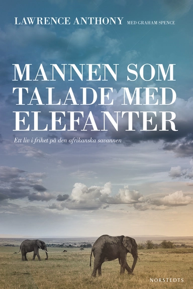 Mannen som talade med elefanter : ett liv i frihet på den afrikanska savannen; Lawrence Anthony, Graham Spence; 2016