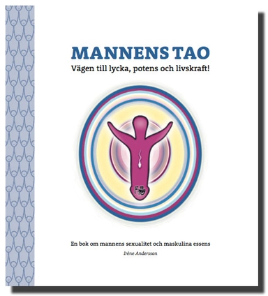 Mannens tao: vägen till lycka, potens och livskraft! : en bok om mannens sexualitet och maskulina essens; Irene Andersson; 2014