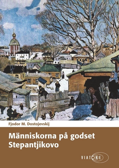 Människorna på godset Stepantjikovo; Fjodor M. Dostojevskij, Håkan Mohede, Helga Backhoff-Malmquist, Konstantin Fedorovich