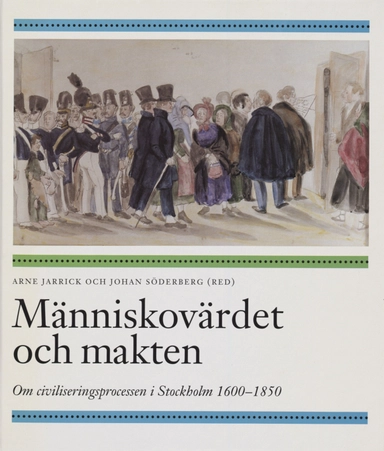 Människovärdet och makten : om civiliseringsprocessen i Stockholm 1600-1850
