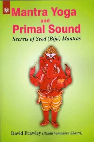 Mantra Yoga and Primal Sound: Secrets of Seed (bija) Mantras; David Frawley; 2010