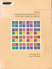 Manual: A Guide to the Development and Use of the Myers-Briggs Type Indicator; Isabel Briggs Myers, Mary H. Mccaulley; 1985