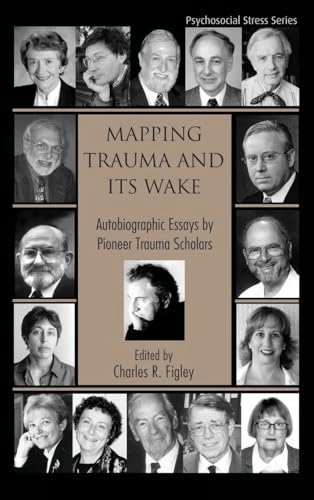 Mapping trauma and its wake : autobiographic essays by pioneer trauma scholars; Charles R. Figley; 2006