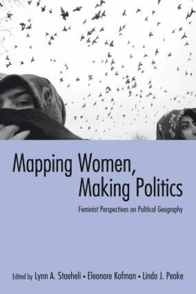 Mapping women, making politics : feminist perspectives on political geography; Lynn A. Staeheli, Eleonore Kofman, Linda Peake; 2004