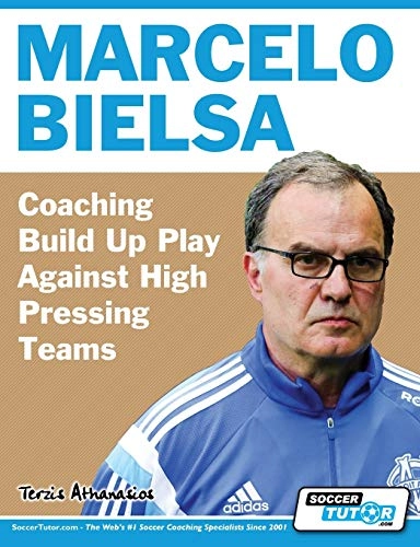 Marcelo Bielsa - Coaching Build Up Play Against High Pressing Teams; Athanasios Terzis; 2017