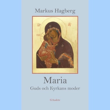 Maria, Guds och Kyrkans moder; Markus Hagberg; 2012