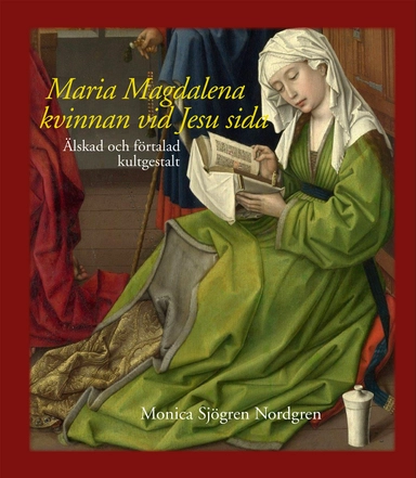 Maria Magdalena - kvinnan vid Jesu sida : älskad och förtalad kultgestalt; Monica Sjögren Nordgren; 2016