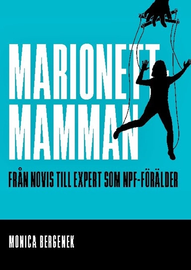 Marionettmamman : från novis till expert som NPF-förälder; Monica Bergenek; 2021