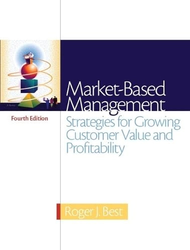 Market-based management : strategies for growing customer value and profitability / Roger J. Best; Roger J. Best; 2005