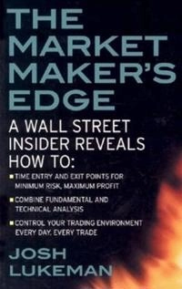 Market Maker's Edge:  A Wall Street Insider Reveals How to:  Time Entry and Exit Points for Minimum Risk, Maximum Profit; Combine Fundamental and Technical Analysis; Control Your Trading Environmen...; Josh Lukeman, Lukeman Josh; 2003