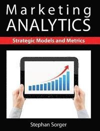 Marketing analytics : strategic models and metrics; Stephan. Sorger; 2013
