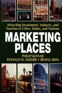 Marketing places : attracting investment, industry, and tourism to cities, states, and nations; Philip Kotler; 1993
