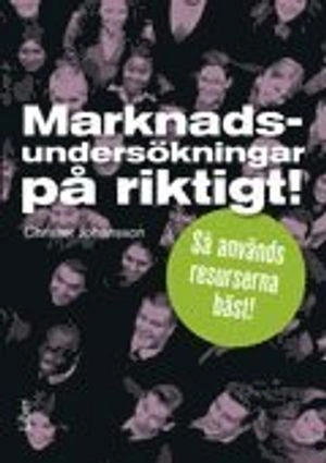 Marknadsundersökningar på riktigt! : så används resurserna bäst!