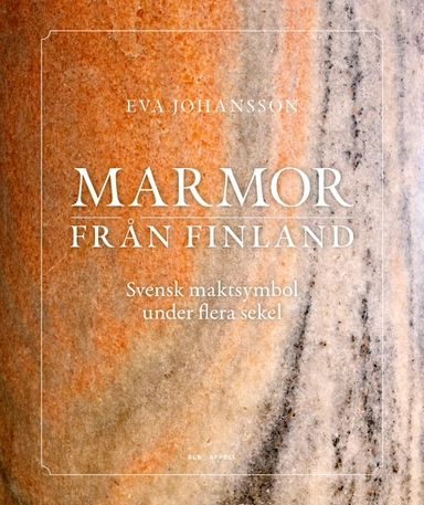 Marmor från Finland: svensk maktsymbol under flera sekel; Eva Johansson; 2026