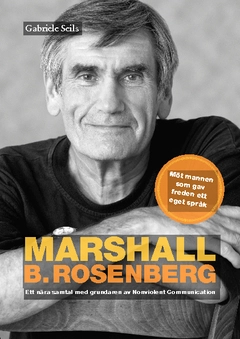Marshall B. Rosenberg : mannen som gav freden ett språk - ett nära samtal med  grundaren av Nonviolent Communication.; Gabriele Seils; 2014