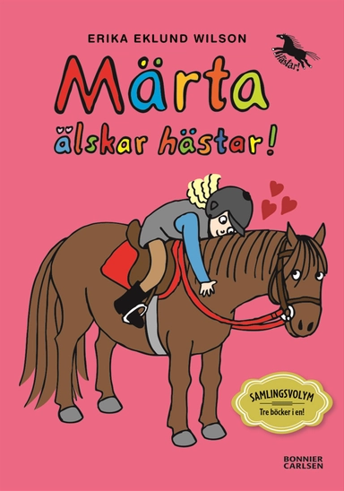 Märta älskar hästar : samlingsvolym tre böcker i en!; Erika Eklund Wilson; 2014