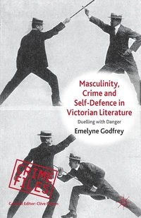Masculinity, Crime and Self-Defence in Victorian Literature; E. Godfrey; 2010