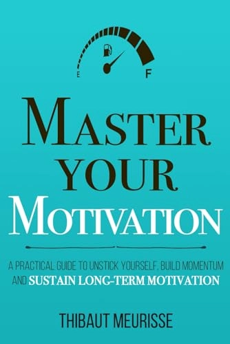 Master Your Motivation: A Practical Guide to Unstick Yourself, Build Momentum and Sustain Long-Term MotivationBand 2 av Mastery Series, Thibaut Meurisse; Kerry J. Donovan, Thibaut Meurisse; 2019