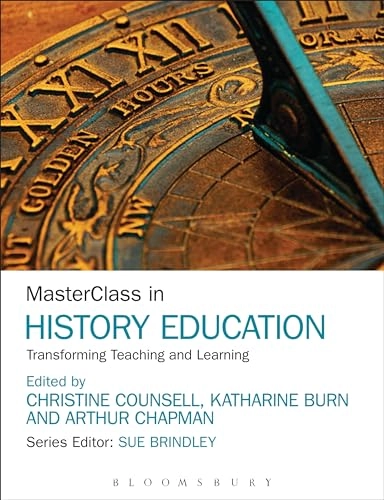 Masterclass in history education : transforming teaching and learning; Christine Counsell, Katherine Burn, Arthur Chapman; 2016