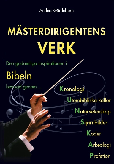 Mästerdirigentens verk : den gudomliga inspirationen i bibeln - bevisad genom kunskap; Anders Gärdeborn; 2017