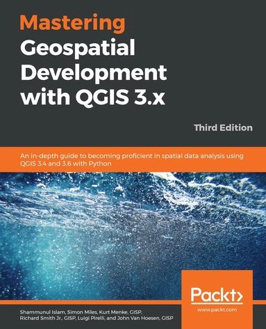 Mastering Geospatial Development with QGIS 3.x; Shammunul Islam, Simon Miles, Luigi Pirelli, Shammunul Islam, Simon Miles; 2019