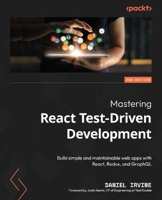 Mastering React Test-Driven Development: Build Simple and Maintainable Web Apps with React, Redux, and GraphQL [Elektronisk resurs]; Daniel Irvine, Justin Searls; 2022