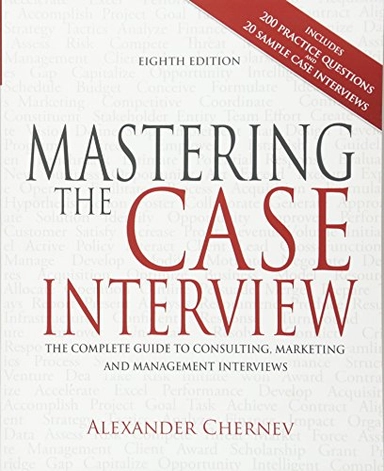 Mastering the case interview : the complete guide to consulting, marketing, and management interviews; Alexander. Chernev; 2011