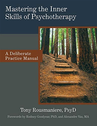 Mastering the inner skills of psychotherapy : a deliberate practice manual; Tony Rousmaniere; 2019