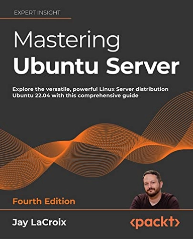 Mastering Ubuntu Server; Jay Lacroix; 2022