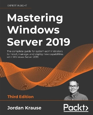 Mastering Windows Server 2019 - Third Edition [Elektronisk resurs]; Jordan Krause; 2021